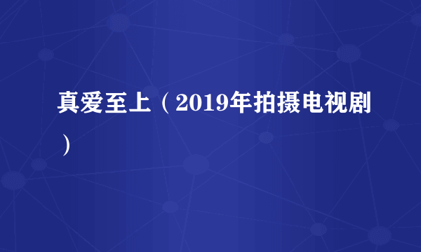 真爱至上（2019年拍摄电视剧）