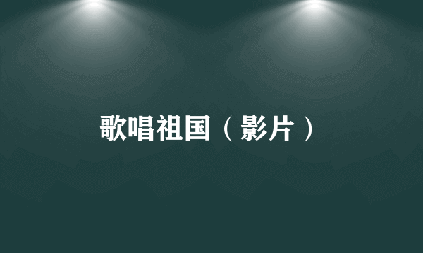 歌唱祖国（影片）