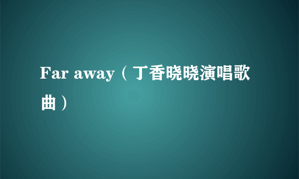 Far away（丁香晓晓演唱歌曲）