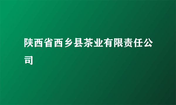 陕西省西乡县茶业有限责任公司