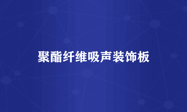 聚酯纤维吸声装饰板
