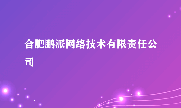 合肥鹏派网络技术有限责任公司