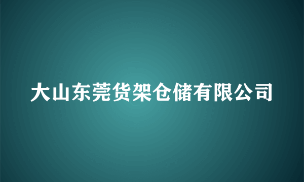 大山东莞货架仓储有限公司