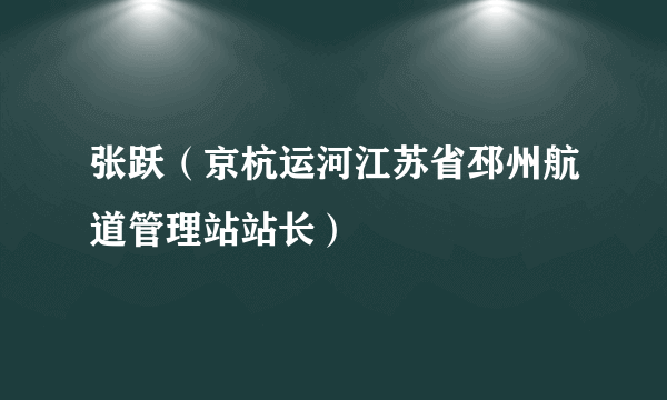张跃（京杭运河江苏省邳州航道管理站站长）