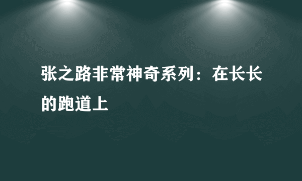 张之路非常神奇系列：在长长的跑道上