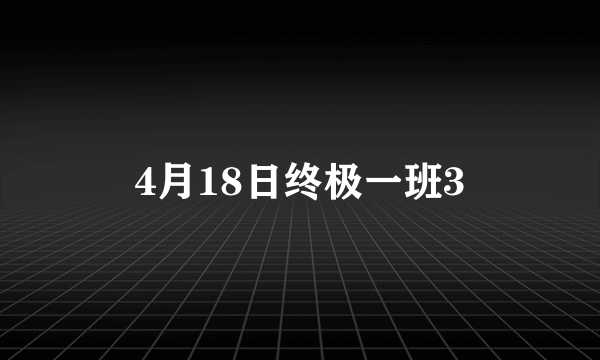4月18日终极一班3