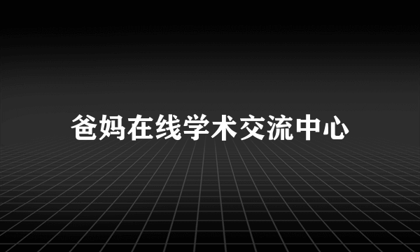 爸妈在线学术交流中心