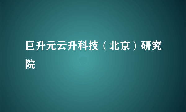 巨升元云升科技（北京）研究院