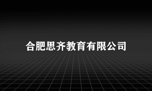 合肥思齐教育有限公司