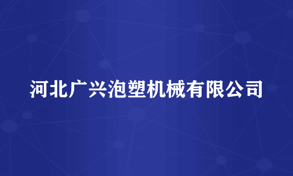 河北广兴泡塑机械有限公司