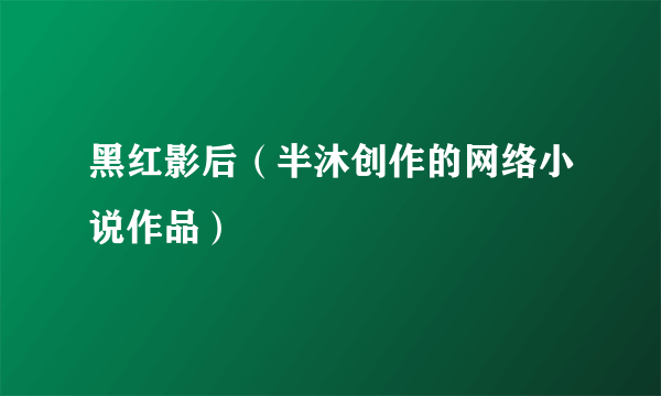 黑红影后（半沐创作的网络小说作品）