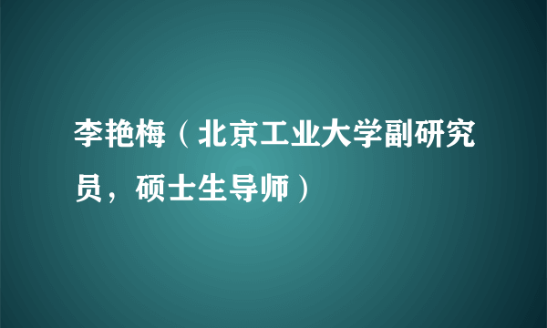 李艳梅（北京工业大学副研究员，硕士生导师）