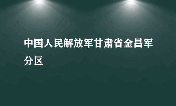 中国人民解放军甘肃省金昌军分区