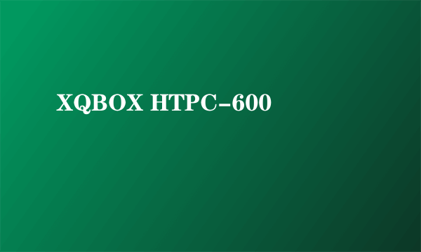 XQBOX HTPC-600
