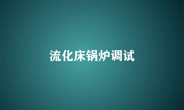 流化床锅炉调试