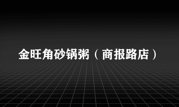 金旺角砂锅粥（商报路店）