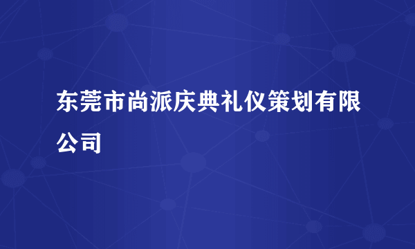 东莞市尚派庆典礼仪策划有限公司