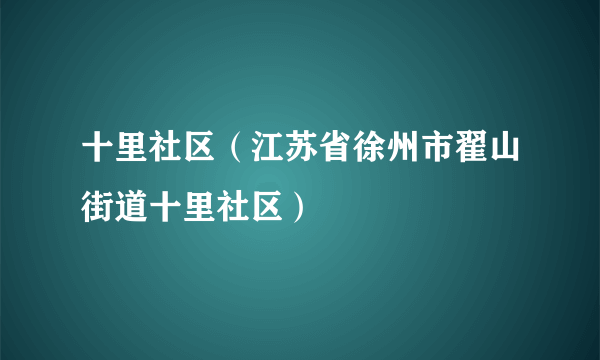 十里社区（江苏省徐州市翟山街道十里社区）