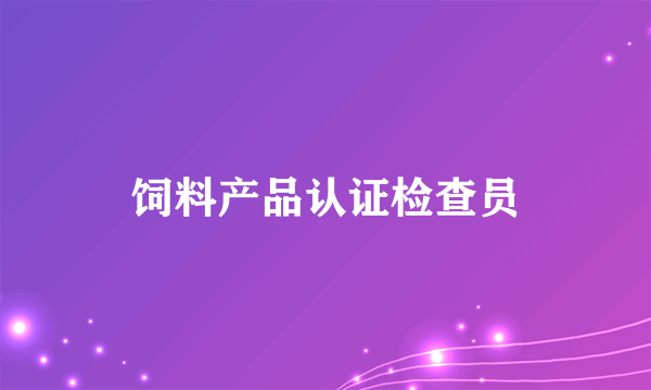 饲料产品认证检查员