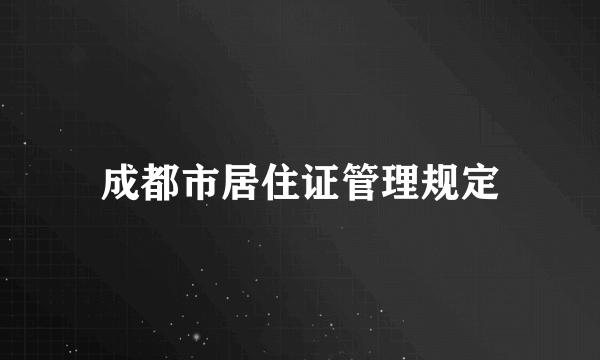 成都市居住证管理规定