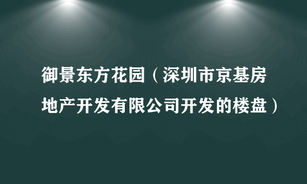 御景东方花园（深圳市京基房地产开发有限公司开发的楼盘）