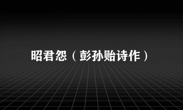 昭君怨（彭孙贻诗作）