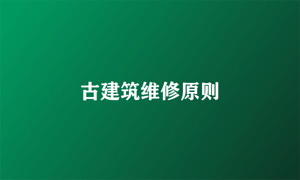 古建筑维修原则