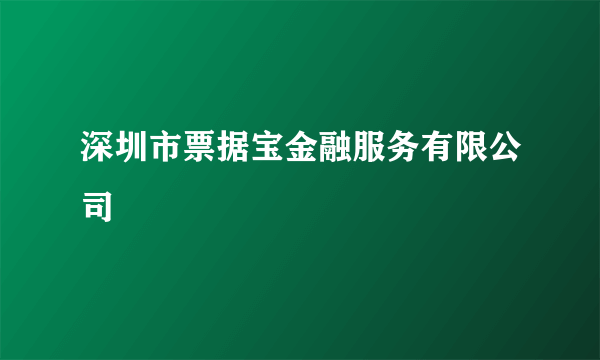 深圳市票据宝金融服务有限公司