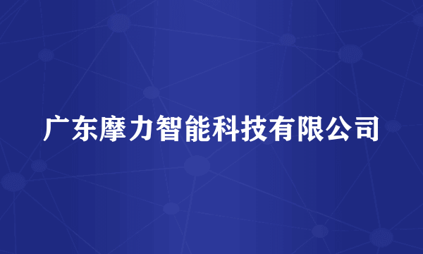 广东摩力智能科技有限公司