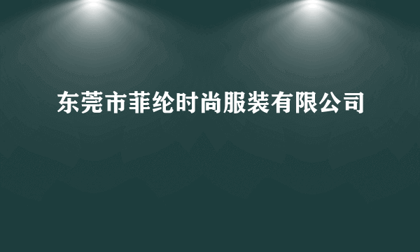 东莞市菲纶时尚服装有限公司