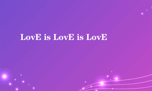 LovE is LovE is LovE
