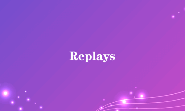 Replays