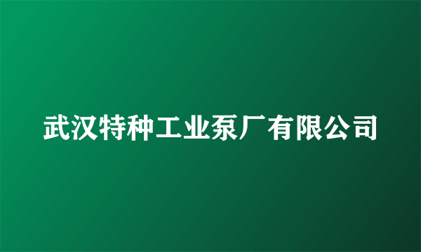 武汉特种工业泵厂有限公司