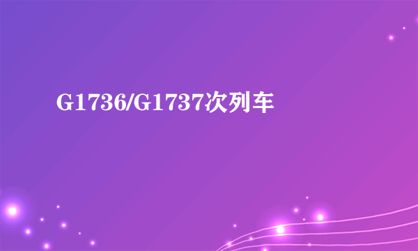 G1736/G1737次列车