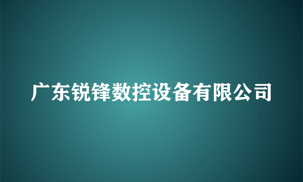 广东锐锋数控设备有限公司