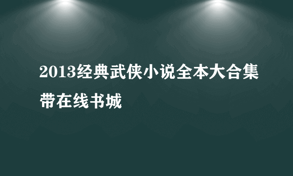 2013经典武侠小说全本大合集带在线书城