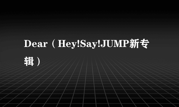 Dear（Hey!Say!JUMP新专辑）