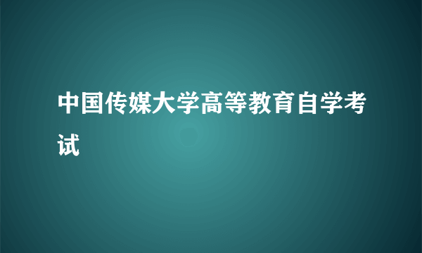 中国传媒大学高等教育自学考试