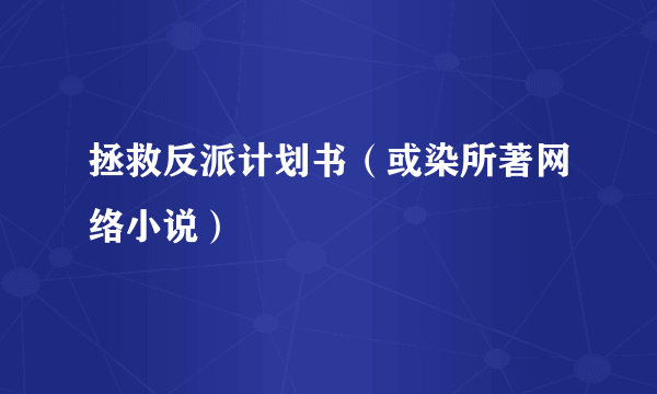 拯救反派计划书（或染所著网络小说）