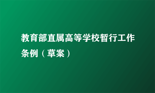 教育部直属高等学校暂行工作条例（草案）