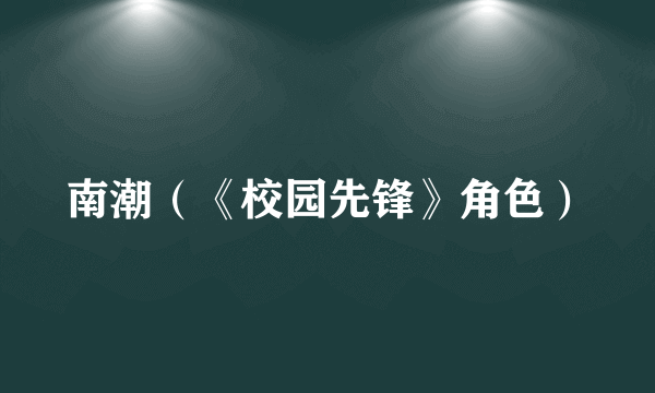 南潮（《校园先锋》角色）