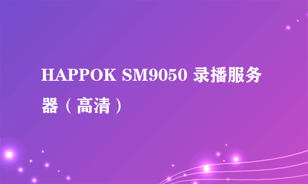 HAPPOK SM9050 录播服务器（高清）