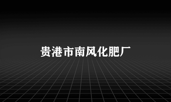 贵港市南风化肥厂