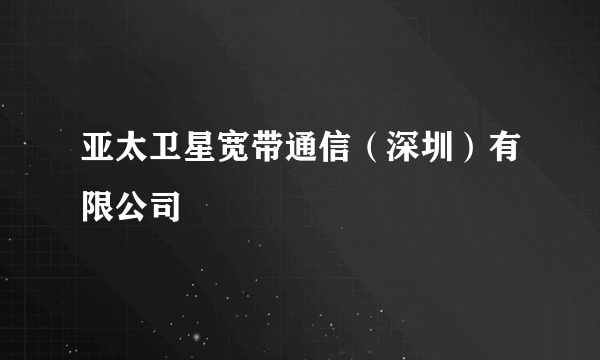 亚太卫星宽带通信（深圳）有限公司