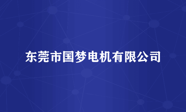 东莞市国梦电机有限公司
