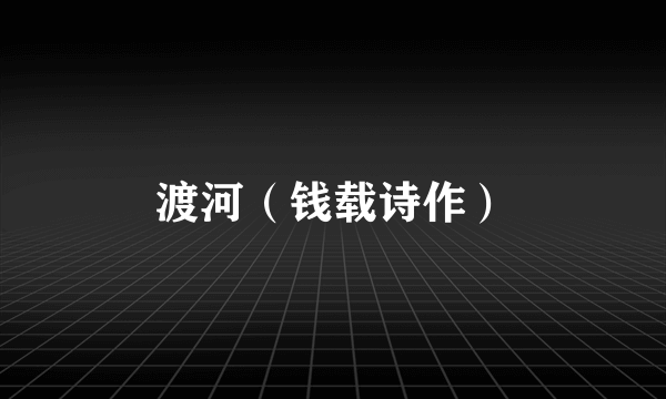 渡河（钱载诗作）
