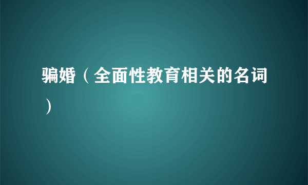 骗婚（全面性教育相关的名词）