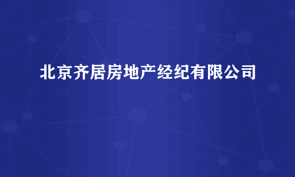 北京齐居房地产经纪有限公司