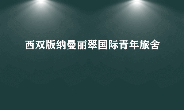 西双版纳曼丽翠国际青年旅舍