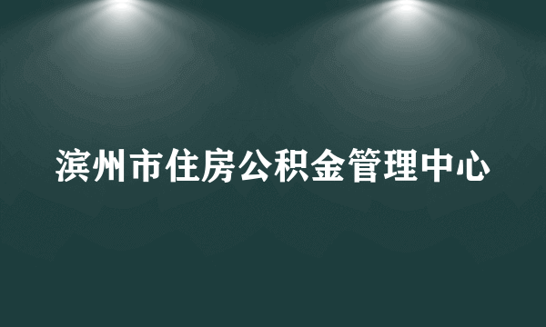 滨州市住房公积金管理中心